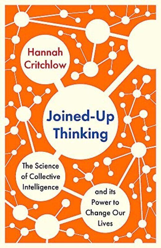 

Joined-Up Thinking: The Science of Collective Intelligence and its Power to Change Our Lives,Paperback by Critchlow, Hannah