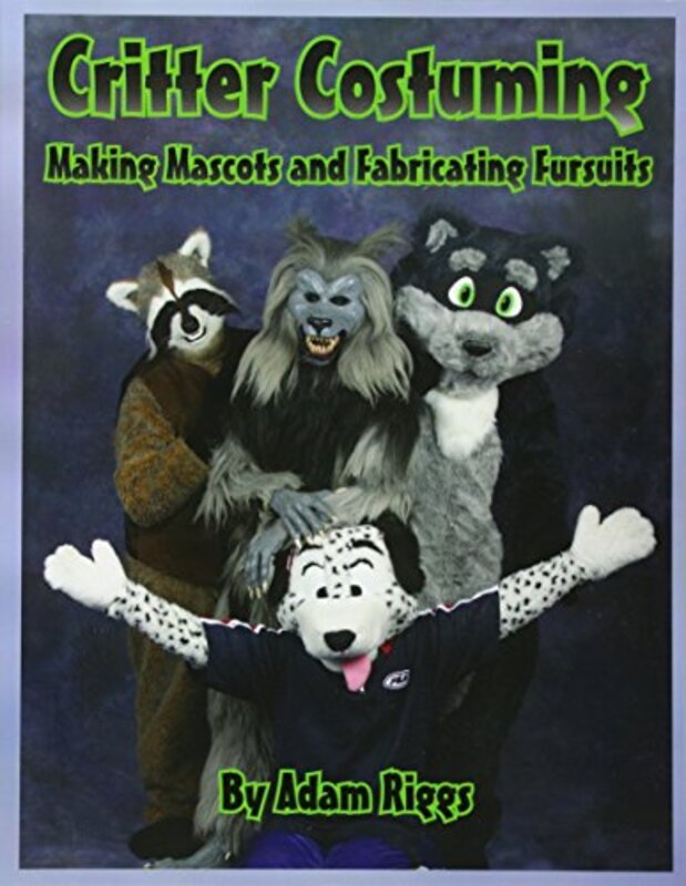 Critter Costuming: Making Mascots and Fabricating Fursuits , Paperback by Riggs, Adam