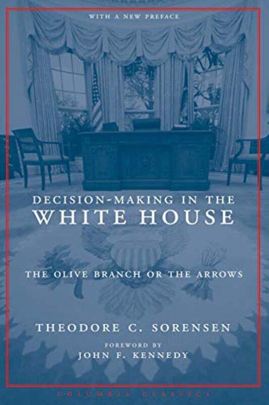 

Decisionmaking In The White House The Olive Branch Or The Arrows by John F. Kennedy; Theodore C. Sorensen - Hardcover