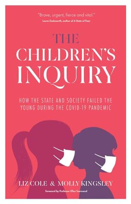 

The Childrens Inquiry How The State And Society Failed The Young During The Covid19 Pandemic by Cole, Liz - Kingsley, Molly - Paperback