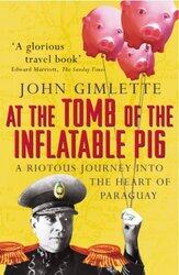 At the Tomb of the Inflatable Pig by John Gimlette-Paperback