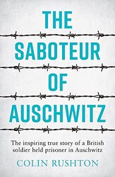 The Saboteur of Auschwitz: The Inspiring True Story of a British Soldier Held Prisoner in Auschwitz , Paperback by Rushton, Colin