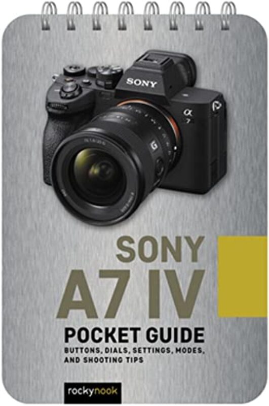 Sony a7 IV: Pocket Guide: Buttons, Dials, Settings, Modes, and Shooting Tips , Paperback by Nook, Rocky