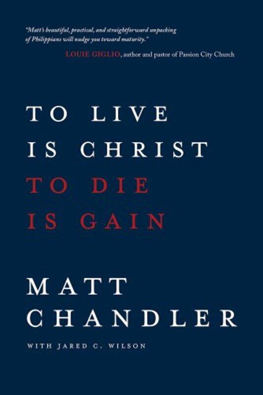 

To Live Is Christ to Die Is Gain by Matt Chandler-Paperback