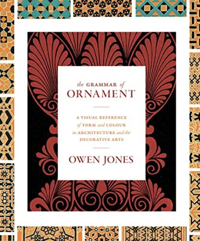 

The Grammar of Ornament: A Visual Reference of Form and Colour in Architecture and the Decorative Ar , Hardcover by Jones, Owen