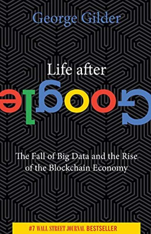 

Life After Google: The Fall of Big Data and the Rise of the Blockchain Economy,Paperback,by:Gilder, George