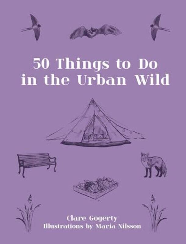 

50 Things To Do In The Urban Wild by Clare GogertyMaria Nilsson-Hardcover
