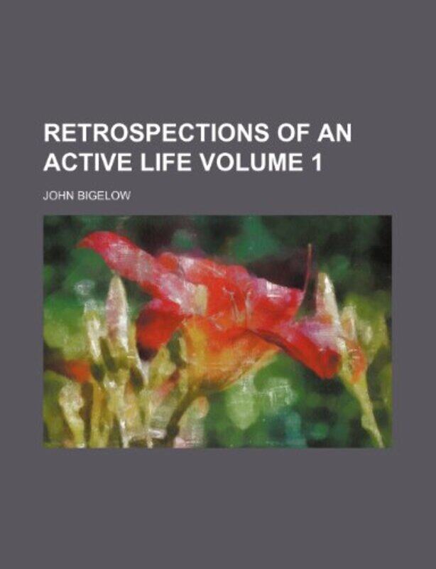 

Retrospections of an Active Life Volume 1 by John Boise State University USA Bigelow-Paperback