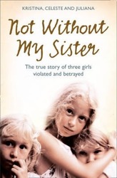 ^(C)Not Without My Sister: The True Story of Three Girls Violated and Betrayed by Those They Trusted.paperback,By :Kristina Jones
