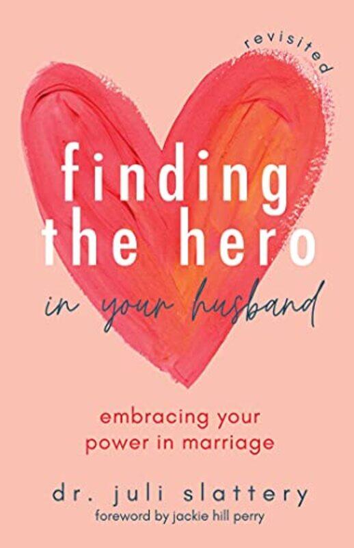 

Finding the Hero in Your Husband Revisited by Dr Juli Slattery-Paperback