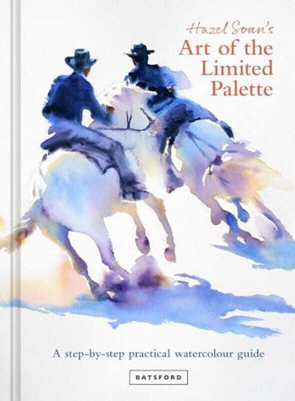 

Hazel Soan'S Art Of The Limited Palette: A Step-By-Step Practical Watercolour Guide By Soan, Hazel Hardcover