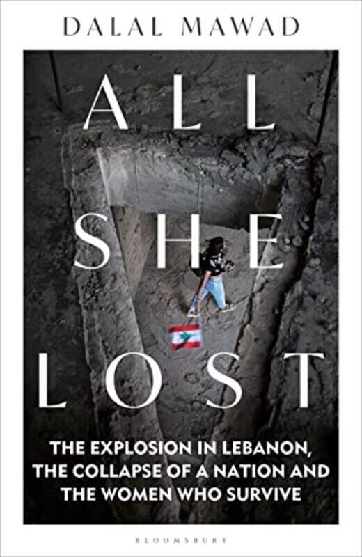 

All She Lost The Explosion In Lebanon The Collapse Of A Nation And The Women Who Survive by Mawad, Dalal Hardcover