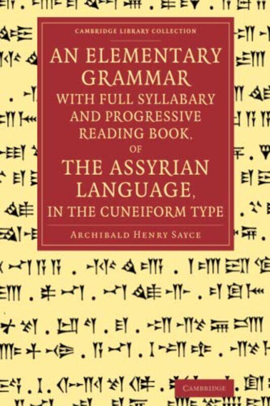 

An Elementary Grammar with Full Syllabary and Progresssive Reading Book of the Assyrian Language in the Cuneiform Type by Archibald Henry Sayce-Paperb