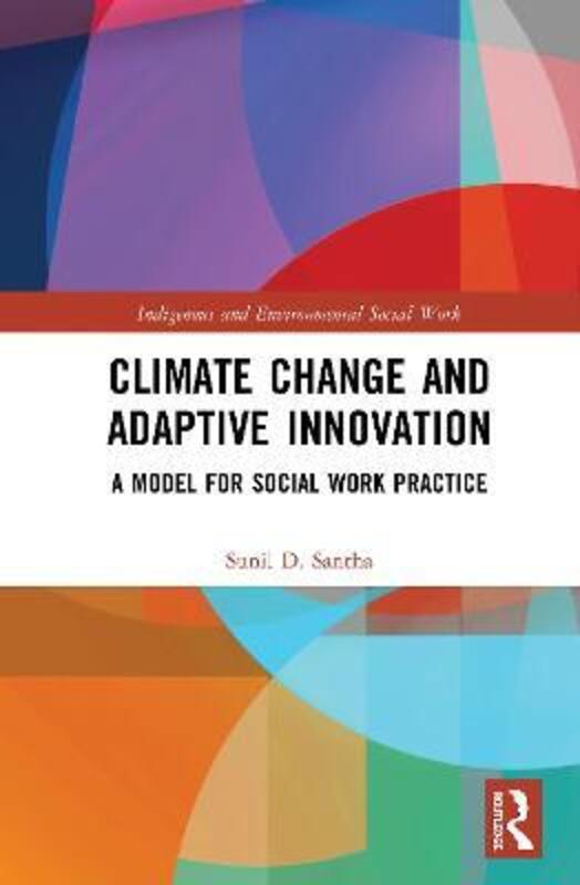 Climate Change and Adaptive Innovation: A Model for Social Work Practice,Hardcover,BySantha, Sunil D.