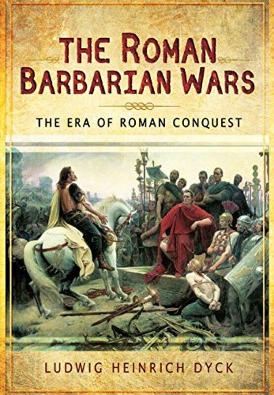 

Roman Barbarian Wars The Era of Roman Conquest by Ludwig Dyck-Hardcover
