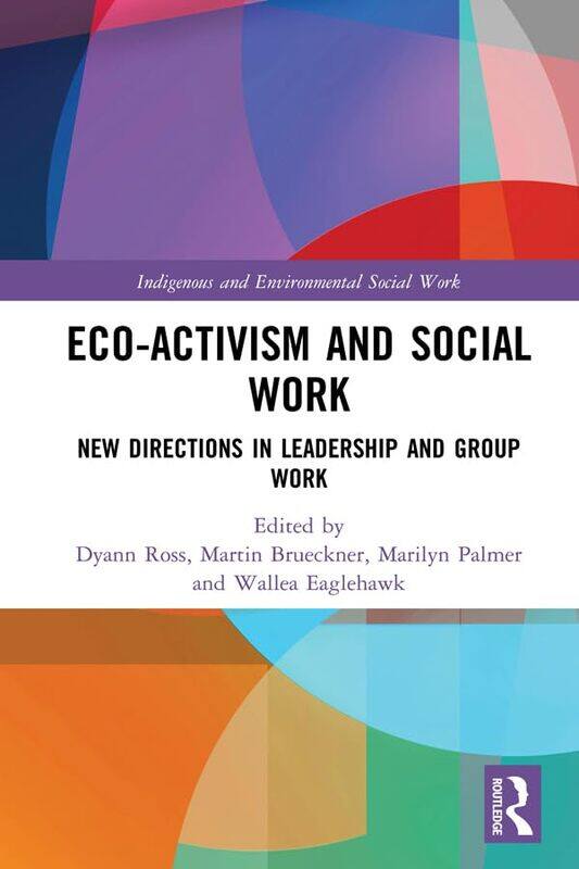 

Ecoactivism And Social Work New Directions In Leadership And Group Work by Ross, Dyann - Brueckner, Martin - Palmer, Marilyn - Eaglehawk, Wallea - Har