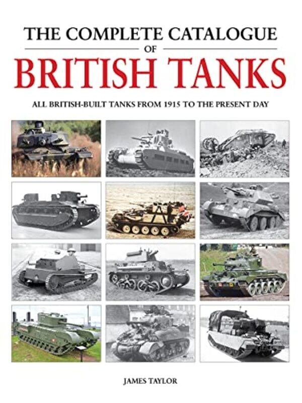 

The Complete Catalogue of British Tanks by James Taylor-Hardcover