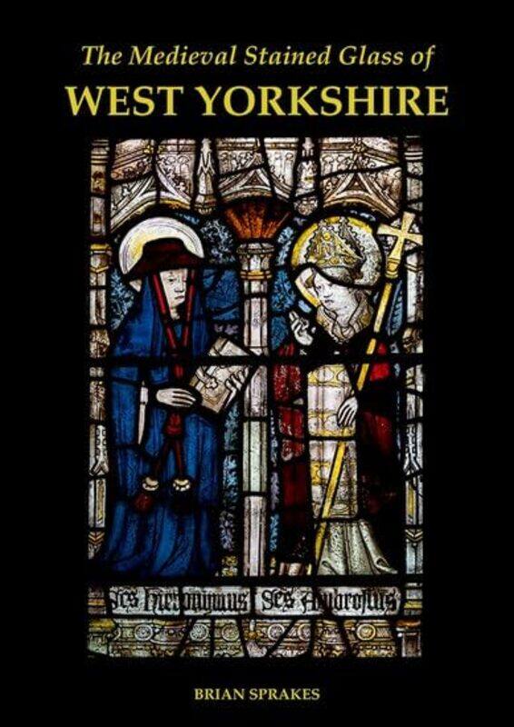 

The Medieval Stained Glass of West Yorkshire by Brian Sprakes-Hardcover