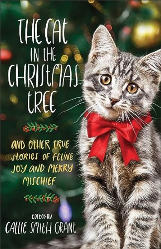 

The Cat in the Christmas Tree And Other True Stories of Feline Joy and Merry Mischief by Callie Smith Grant-Paperback