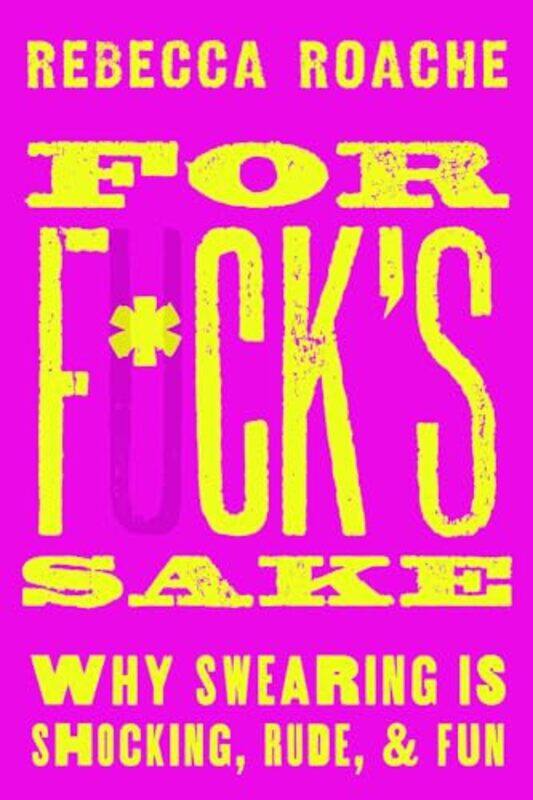 

For F*cks Sake by Rebecca Associate Professor in Philosophy, Associate Professor in Philosophy, Royal Holloway, University of London Roache-Hardcover