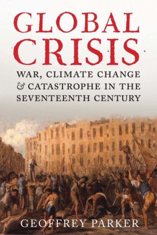 

Global Crisis War Climate Change And Catastrophe In The Seventeenth Century, Paperback by Parker, Geoffrey