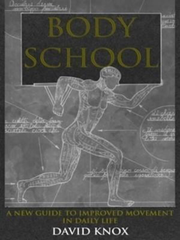 Body School: A New Guide to Improved Movement in Daily Life.paperback,By :David Knox