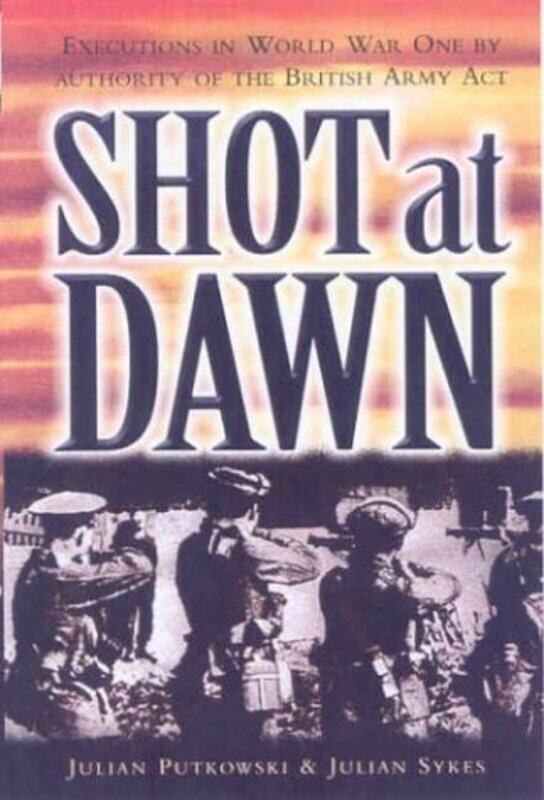 

Shot at Dawn Executions in WWI by Authority of the British Army Act by Julian PutkowskiJulian Sykes-Hardcover