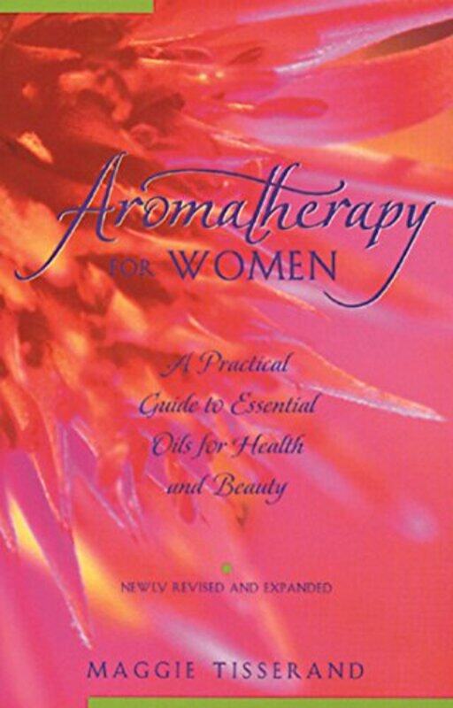 

Aromatherapy for Women: A Practical Guide to Essential Oils for Health and Beauty,Paperback,By:Tisserand, Maggie