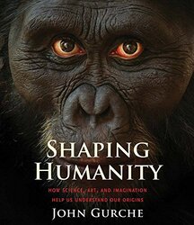Shaping Humanity: How Science, Art, and Imagination Help Us Understand Our Origins , Paperback by Gurche, John