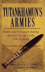 Tutankhamun's Armies: Battle and Conquest During Ancient Egypt's Late 18th Dynasty.Hardcover,By :John Darnell