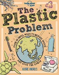 The Plastic Problem: 60 Small Ways to Reduce Waste and Help Save the Earth , Hardcover by Lonely Planet Kids - Andrus, Aubre - Dynamo Ltd