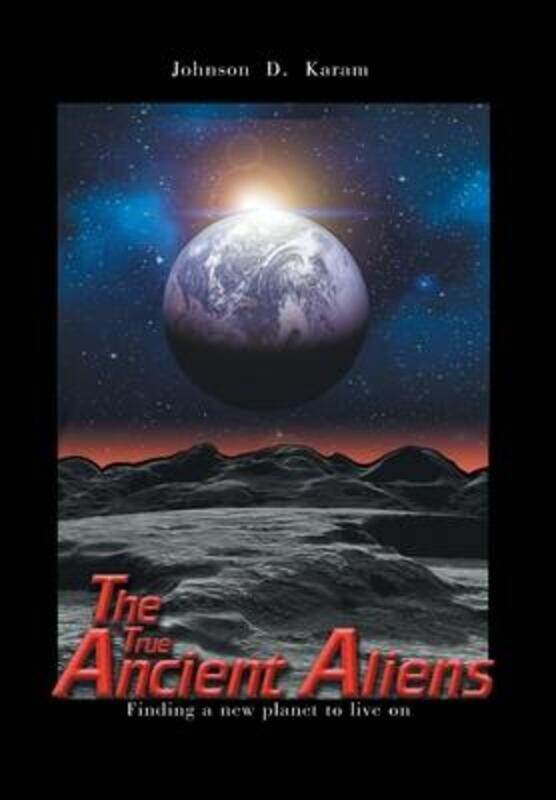 

The True Ancient Aliens: Finding a New Planet to Live On.Hardcover,By :Karam, Johnson