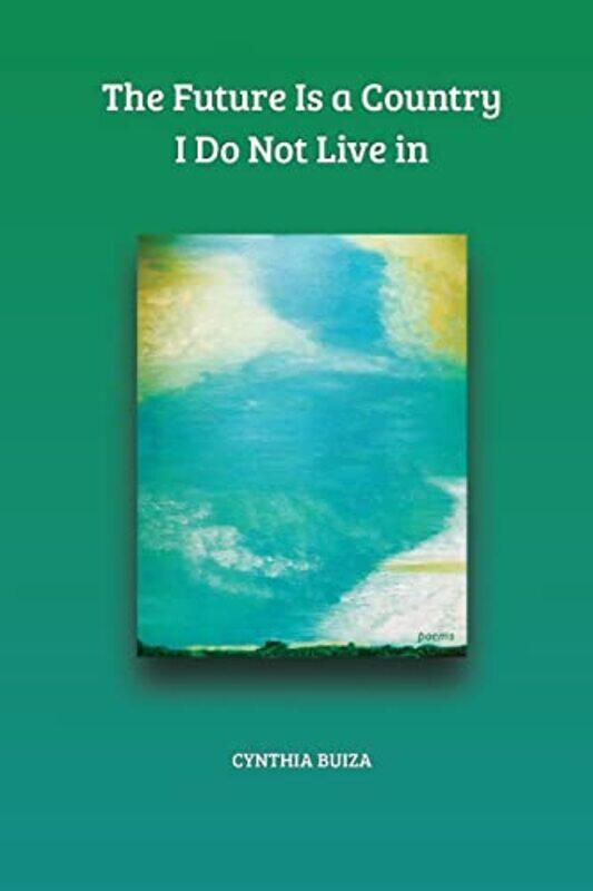 

The Future Is A Country I Do Not Live In by Cynthia T Buiza-Paperback