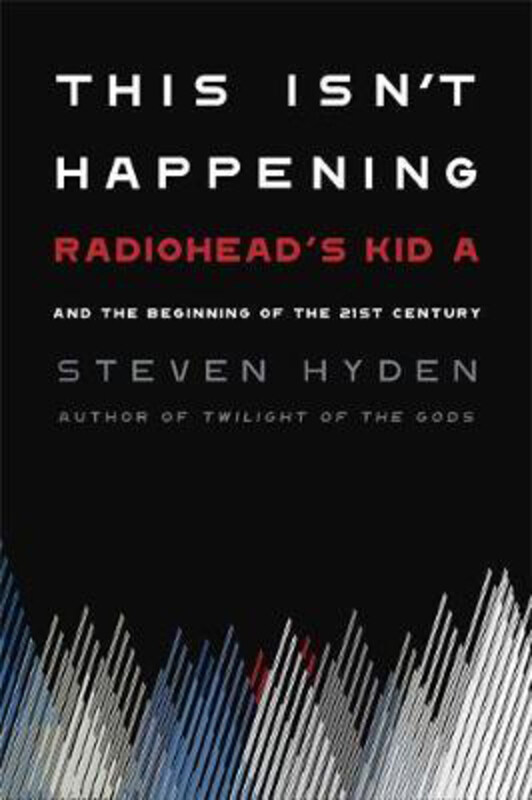 

This Isn't Happening: Radiohead's 'Kid A' and the Beginning of the 21st Century, Hardcover Book, By: Steven Hyden