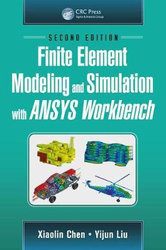 Finite Element Modeling and Simulation with ANSYS Workbench, Second Edition, Hardcover Book, By: Xiaolin Chen
