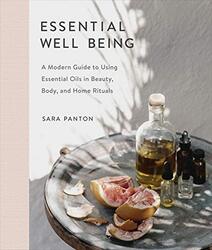 Essential Well Being: A Modern Guide to Using Essential Oils in Beauty, Body, and Home Rituals , Hardcover by Panton, Sara