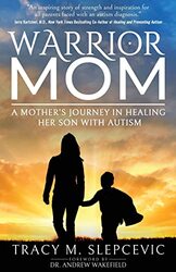Warrior Mom A Mothers Journey In Healing Her Son With Autism By Slepcevic Tracy M Wakefield Dr Andrew Paperback
