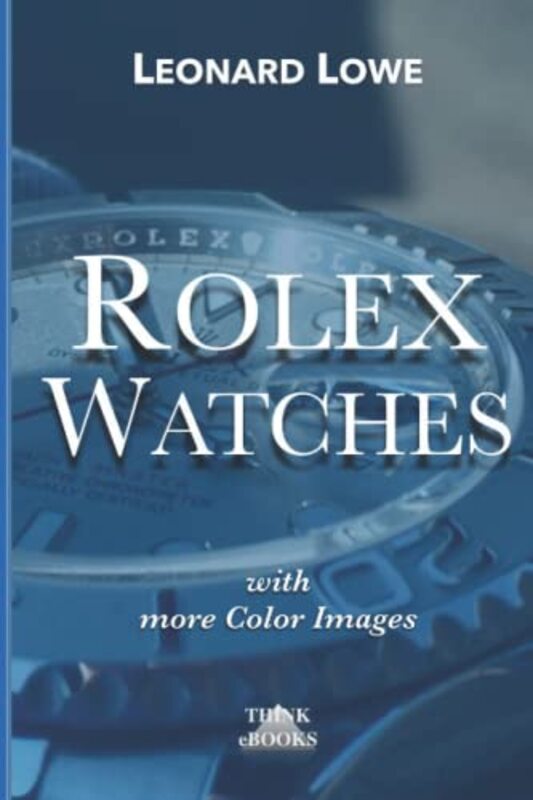 Rolex Watches (with more color images): Rolex Submariner Explorer GMT Master Daytona... and much mor , Paperback by Lowe, Leonard