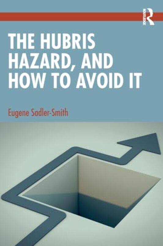 

The Hubris Hazard and How to Avoid It by Eugene University of Surrey, UK Sadler-Smith-Paperback