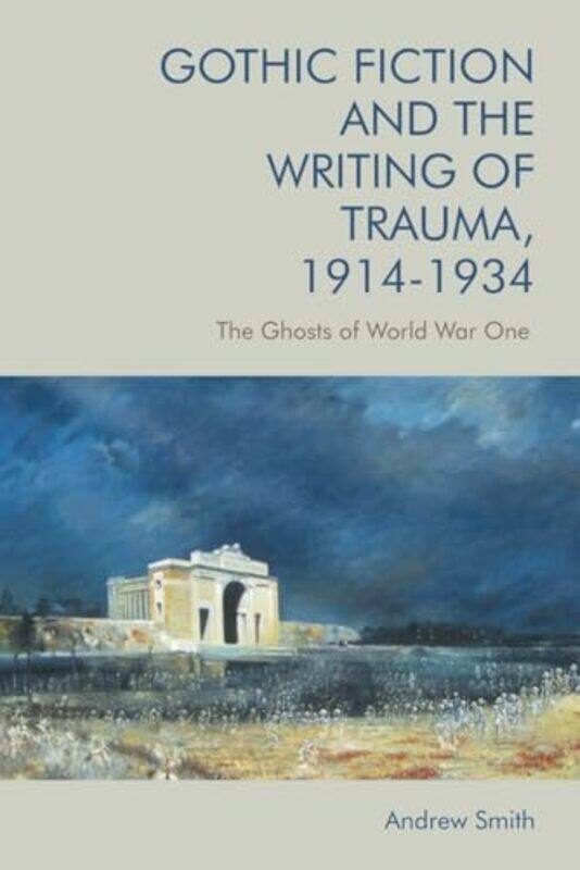 

Gothic Fiction and the Writing of Trauma 1914 1934 by Andrew Smith-Paperback