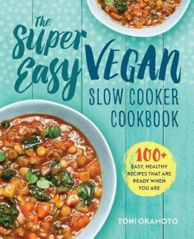 

The Super Easy Vegan Slow Cooker Cookbook: 100 Easy, Healthy Recipes That Are Ready When You Are, Paperback Book, By: Toni Okamoto