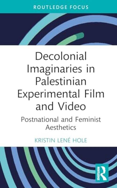 

Decolonial Imaginaries in Palestinian Experimental Film and Video by Kristin Lene Portland State University, USA Hole-Hardcover