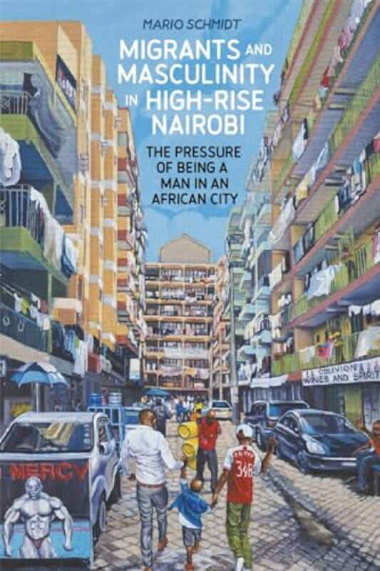 

Migrants and Masculinity in HighRise Nairobi by Dr Mario Schmidt-Paperback