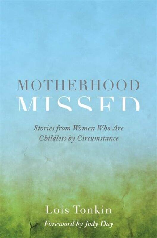 

Motherhood Missed Stories From Women Who Are Childless By Circumstance By Tonkin, Lois - Day, Jody Paperback