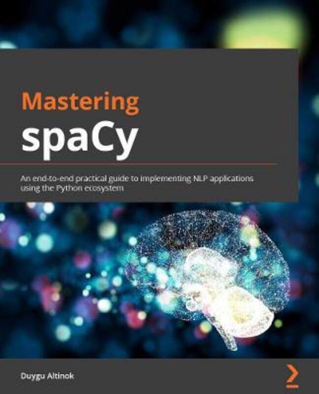 

Mastering spaCy: An end-to-end practical guide to implementing NLP applications using the Python ecosystem, Paperback Book, By: Duygu Altinok