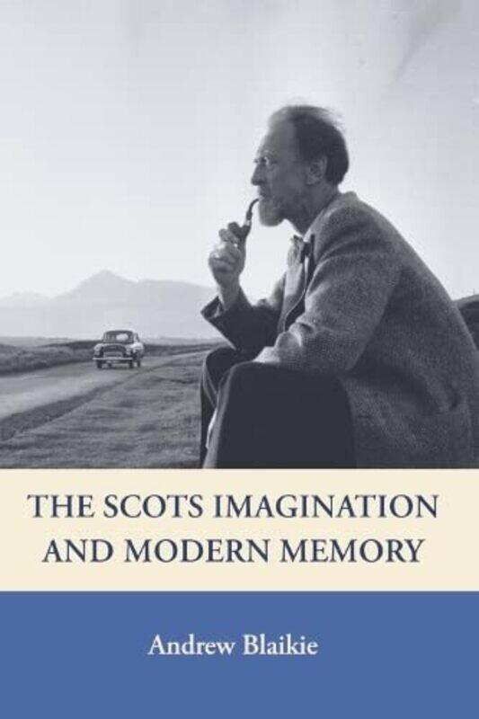 

The Scots Imagination and Modern Memory by Andrew Blaikie-Paperback