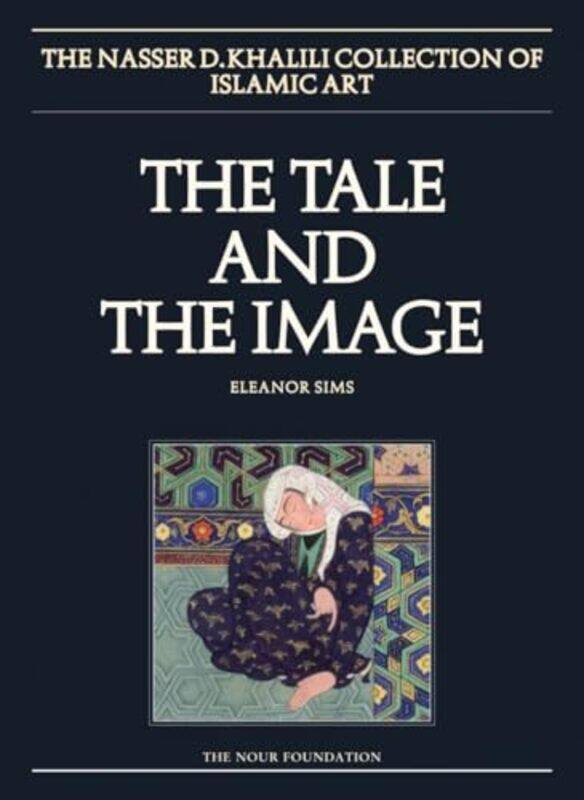 

The Tale And The Image Volume One History And Epic Paintings From Iran And Turkey By Eleanor Sims -Hardcover