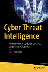 Cyber Threat Intelligence: The No-Nonsense Guide For Cisos And Security Managers By Roberts, Aaron Paperback