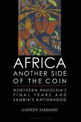 Africa, Another Side of the Coin: Northern Rhodesia's Final Years and Zambia's Nationhood.paperback,By :Andrew Sardanis