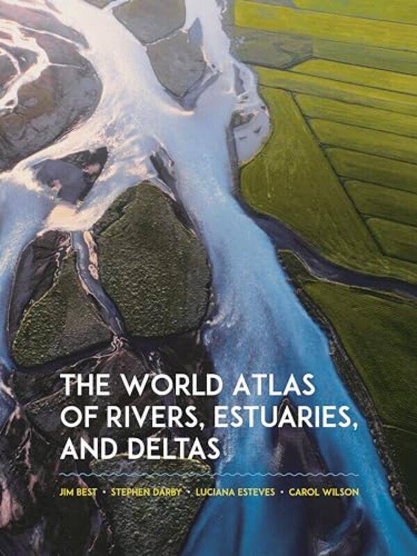 

World Atlas Of Rivers Estuaries And Deltas By Best Jim - Hardcover